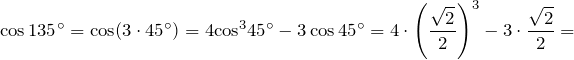 \[ \cos {{135}^{\circ}}=\cos (3\cdot {{45}^{\circ}})=4{{\cos }^{3}}{{45}^{\circ}}-3\cos {{45}^{\circ}}=4\cdot {{\left( \frac{\sqrt{2}}{2} \right)}^{3}}-3\cdot \frac{\sqrt{2}}{2}= \]