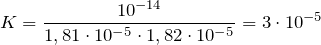 \[   K = \frac{10^{-14}}{1,81 \cdot 10^{-5}\cdot 1,82 \cdot 10^{-5}}=3 \cdot 10^{-5} \]