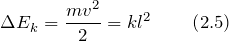\[\Delta E_k=\frac{mv^2}{2}=kl^2 \qquad \left(2.5\right)\]