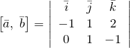 \[\left[\bar{a},\; \bar{b}\right]=\left|\begin{array}{ccc} \bar{i} & \bar{j} & \bar{k} \\ -1 & 1 & 2 \\ 0 & 1 & -1 \end{array}\right|\]