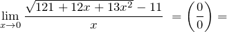 \[{\mathop{\lim }_{x\to 0} \frac{\sqrt{121+12x+13x^2}-11}{x}\ }=\left(\frac{0}{0}\right)=\]