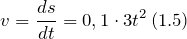 \[v=\frac{ds}{dt}=0,1\cdot 3t^2\left(1.5\right)\]