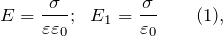\[E=\frac{\sigma }{\varepsilon {\varepsilon }_0};\ \ E_1=\frac{\sigma }{{\varepsilon }_0} \qquad (1),\]