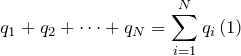 \[q_1+q_2+\dots +q_N=\sum^N_{i=1}{q_i\left(1\right)}\]