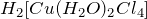 H_2[Cu(H_2O)_2Cl_4]
