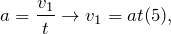 \[a=\frac{v_{1}}{t}\rightarrow v_{1}=at(5),\]