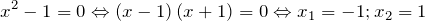 \[x^{2} -1=0   \Leftrightarrow    \left(x-1\right)\left(x+1\right)=0   \Leftrightarrow    x_{1} =-1;   x_{2} =1 \]