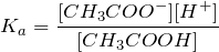 \[    K_a=\frac{[CH_3COO^-][H^+]}{[CH_3COOH]} \]