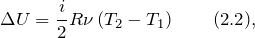 \[\Delta U=\frac{i}{2}R \nu \left(T_2-T_1\right) \qquad (2.2),\]