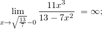 \[{\mathop{\lim }_{x\to \sqrt{\frac{13}{7}}-0} \frac{11x^3}{13-7x^2}\ }=\infty ;\]