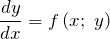 \[\frac{dy}{dx} =f\left(x;\; y\right)\]