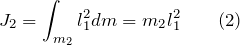 \[J_2=\int_{m_2}{l^2_1dm=m_2l^2_1} \qquad (2)\]
