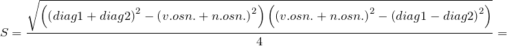 \[S=\frac{\sqrt{\left({\left(diag1+diag2\right)}^2-{\left(v.osn.+n.osn.\right)}^2\right)\left({\left(v.osn.+n.osn.\right)}^2-{\left(diag1-diag2\right)}^2\right)}}{4}=\]