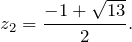 \[z_2=\frac{-1+\sqrt{13}}{2}.\]