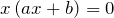 \[x\left(ax+b\right)=0\]