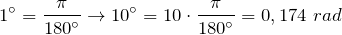 \[1^\circ =\frac{\pi}{180^\circ}\to 10^\circ =10\cdot \frac{\pi}{180^\circ}=0,174\ rad\]
