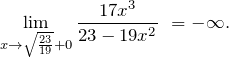 \[{\mathop{\lim }_{x\to \sqrt{\frac{23}{19}}+0} \frac{17x^3}{23-19x^2}\ }=-\infty .\]