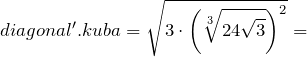 \[diagonal'.kuba=\sqrt{3\cdot {\left(\sqrt[3]{24\sqrt{3}}\right)}^2}=\]