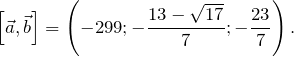 \[ \left[\vec{a}, \vec{b}\right]=\left(-299; -\frac{13-\sqrt{17}}{7}; -\frac{23}{7}\right). \]