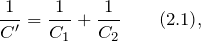 \[\frac{1}{C'}=\frac{1}{C_1}+\frac{1}{C_2} \qquad (2.1),\]