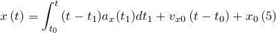 \[x\left(t\right)=\int^t_{t_0}{(t-t_1)a_x(t_1)}dt_1+v_{x0}\left(t-t_0\right)+x_0\left(5\right)\]