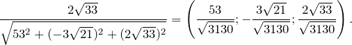 \[ \frac{2\sqrt{33}}{\sqrt{53^{2}+(-3\sqrt{21})^{2}+(2\sqrt{33})^{2}}}\right)=\left(\frac{53}{\sqrt{3130}}; -\frac{3\sqrt{21}}{\sqrt{3130}}; \frac{2\sqrt{33}}{\sqrt{3130}}\right). \]