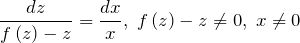 \[\frac{dz}{f\left(z\right)-z} =\frac{dx}{x} ,\; f\left(z\right)-z\ne 0,\; x\ne 0\]
