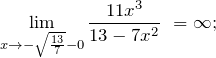 \[{\mathop{\lim }_{x\to -\sqrt{\frac{13}{7}}-0} \frac{11x^3}{13-7x^2}\ }=\infty ;\]