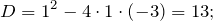 \[D=1^2-4\cdot 1\cdot \left(-3\right)=13;\]