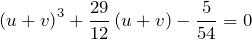\[\left(u+v\right)^{3} +\frac{29}{12} \left(u+v\right)-\frac{5}{54} =0\]