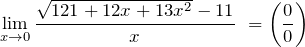 \[{\mathop{\lim }_{x\to 0} \frac{\sqrt{121+12x+13x^2}-11}{x}\ }=\left(\frac{0}{0}\right)\]