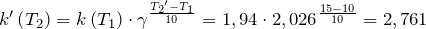 {k}'\left ( T_2 \right )=k\left ( T_1 \right )\cdot \gamma ^{\frac{{T_2}'-T_1}{10}}=1,94 \cdot 2,026^{\frac{15-10}{10}}=2,761