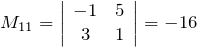 \[M_{11}=\left| \begin{array}{cc} -1 & 5 \\ 3 & 1 \end{array} \right|=-16\]
