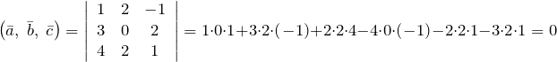 \[\left(\bar{a},\; \bar{b},\; \bar{c}\right)=\left|\begin{array}{ccc} 1 & 2 & -1 \\ 3 & 0 & 2 \\ 4 & 2 & 1 \end{array}\right|=1\cdot 0\cdot 1+3\cdot 2\cdot \left(-1\right)+2\cdot 2\cdot 4-4\cdot 0\cdot \left(-1\right)-2\cdot 2\cdot 1-3\cdot 2\cdot 1=0\]