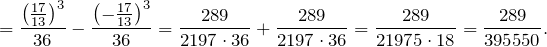 \[=\frac{{\left(\frac{17}{13}\right)}^3}{36}-\frac{{\left(-\frac{17}{13}\right)}^3}{36}=\frac{289}{2197\cdot 36}+\frac{289}{2197\cdot 36}=\frac{289}{21975\cdot 18}=\frac{289}{395550}.\]