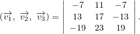 \[\left(\overrightarrow{v_1},\ \overrightarrow{v_2},\ \overrightarrow{v_3}\right)=\left| \begin{array}{ccc} -7 & 11 & -7 \\ 13 & 17 & -13 \\ -19 & 23 & 19 \end{array} \right|.\]