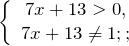 \[\left\{ \begin{array}{c} 7x+13>0, \\ 7x+13\ne 1;; \end{array} \right.\]