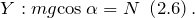 \[Y:mg{\cos  \alpha =N\ \left(2.6\right).\ }\]