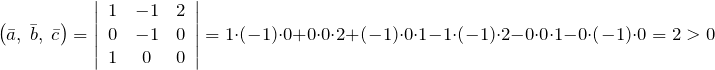 \[\left(\bar{a},\; \bar{b},\; \bar{c}\right)=\left|\begin{array}{ccc} 1 & -1 & 2 \\ 0 & -1 & 0 \\ 1 & 0 & 0 \end{array}\right|=1\cdot \left(-1\right)\cdot 0+0\cdot 0\cdot 2+\left(-1\right)\cdot 0\cdot 1-1\cdot \left(-1\right)\cdot 2-0\cdot 0\cdot 1-0\cdot \left(-1\right)\cdot 0=2>0\]