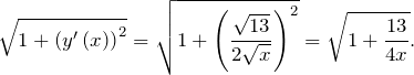 \[\sqrt{1+{\left(y'\left(x\right)\right)}^2}=\sqrt{1+{\left(\frac{\sqrt{13}}{2\sqrt{x}}\right)}^2}=\sqrt{1+\frac{13}{4x}}.\]