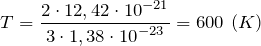 \[T=\frac{2\cdot 12,42\cdot {10}^{-21}}{3\cdot 1,38\cdot {10}^{-23}}=600\ (K)\]