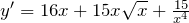 y' = 16x + 15x\sqrt{x} + \frac{15}{x^{4}}}