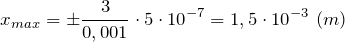 \[x_{max}=\pm \frac{3}{0,001}\cdot 5\cdot {10}^{-7}=1,5\cdot {10}^{-3}\ (m)\]
