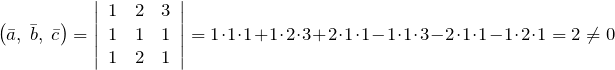 \[\left(\bar{a},\; \bar{b},\; \bar{c}\right)=\left|\begin{array}{ccc} 1 & 2 & 3 \\ 1 & 1 & 1 \\ 1 & 2 & 1 \end{array}\right|=1\cdot 1\cdot 1+1\cdot 2\cdot 3+2\cdot 1\cdot 1-1\cdot 1\cdot 3-2\cdot 1\cdot 1-1\cdot 2\cdot 1=2\ne 0\]