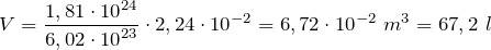 \[V=\frac{1,81\cdot {10}^{24}}{6,02\cdot {10}^{23}}\cdot 2,24\cdot {10}^{-2}=6,72\cdot {10}^{-2}\ m^3=67,2\ l\]