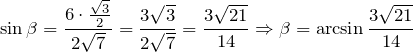 \[\sin \beta =\frac{6\cdot \frac{\sqrt{3}}{2}}{2\sqrt{7}} =\frac{3\sqrt{3}}{2\sqrt{7}} =\frac{3\sqrt{21}}{14} \Rightarrow \beta =\arcsin \frac{3\sqrt{21}}{14} \]