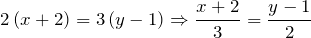 \[2\left(x+2\right)=3\left(y-1\right)\Rightarrow \frac{x+2}{3} =\frac{y-1}{2} \]