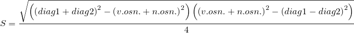 \[S=\frac{\sqrt{\left({\left(diag1+diag2\right)}^2-{\left(v.osn.+n.osn.\right)}^2\right)\left({\left(v.osn.+n.osn.\right)}^2-{\left(diag1-diag2\right)}^2\right)}}{4}\]