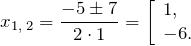 \[x_{1,\; 2} =\frac{-5\pm 7}{2\cdot 1} =\left[\begin{array}{l} {1,} \\ {-6.} \end{array}\right \]
