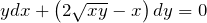 ydx+\left(2\sqrt{xy} -x\right)dy=0